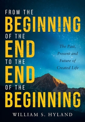 From the Beginning of the End to the End of the Beginning: The Past, Present and Future of Created Life Paperback Lucid Books