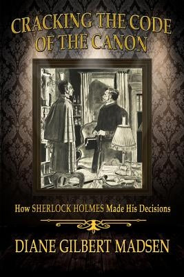 Cracking The Code of The Canon - How Sherlock Holmes Made His Decisions Paperback MX Publishing