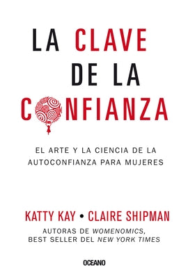 La Clave de la Confianza: El Arte Y La Ciencia de la Autoconfianza Para Mujeres by Kay, Katty