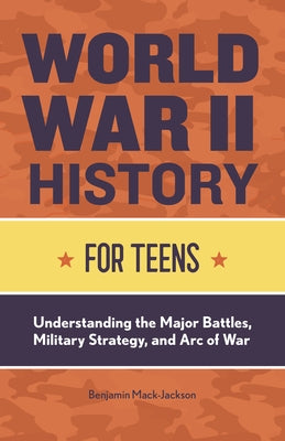 World War II History for Teens: Understanding the Major Battles, Military Strategy, and Arc of War Paperback Rockridge Press