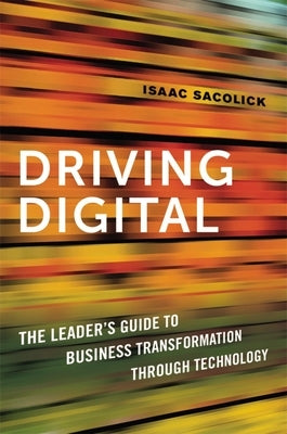 Driving Digital: The Leader's Guide to Business Transformation Through Technology Paperback Amacom