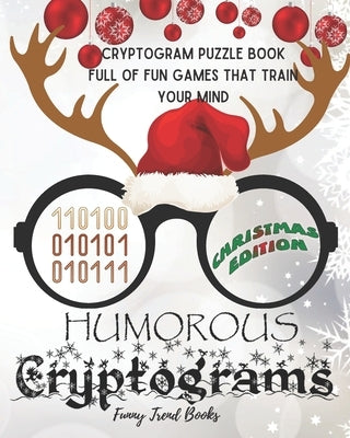 Humorous Cryptograms - Christmas Edition: Cryptogram Puzzle Book Full of Fun Games That Train Your Mind Paperback Independently Published