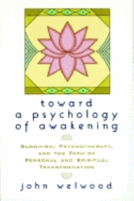 Toward a Psychology of Awakening: Buddhism, Psychotherapy, and the Path of Personal and Spiritual Transformation Shambhala
