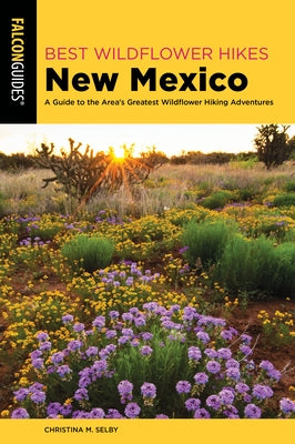 Best Wildflower Hikes New Mexico: A Guide to the Area's Greatest Wildflower Hiking Adventures Paperback Falcon Press Publishing