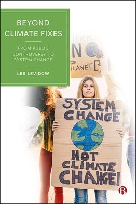 Beyond Climate Fixes: From Public Controversy to System Change by Levidow, Les