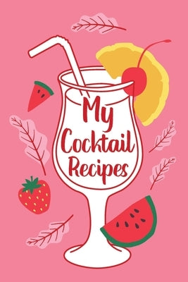 My Cocktail Recipes: Adult Blank Lined Notebook, Gift for Bartender Mixologist, Cocktail Party Recipe Book, Cocktail Journal, Recipe Notes Paperback Lulu.com