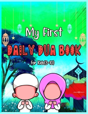 My First Daily Dua Book For Kids (3-10): Dua Book With English Translation Basic Duas For Muslim Kid Prayers And Supplications Islam From Quran And Ha Paperback Independently Published