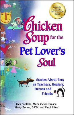 Chicken Soup for the Pet Lover's Soul: Stories about Pets as Teachers, Healers, Heroes and Friends Backlist, LLC - A Unit of Chicken Soup of the