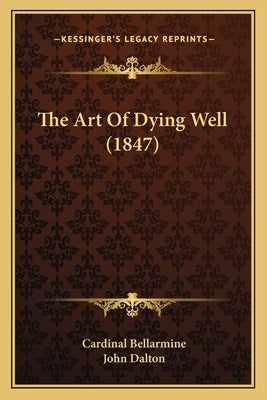The Art of Dying Well (1847) the Art of Dying Well (1847) Paperback Kessinger Publishing