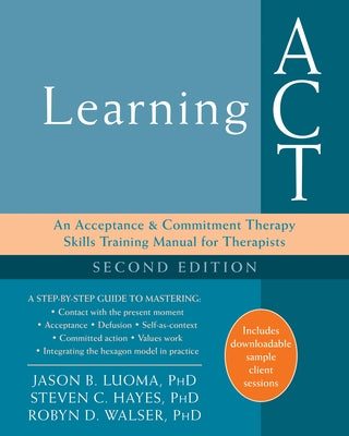 Learning ACT: An Acceptance and Commitment Therapy Skills Training Manual for Therapists Context Press