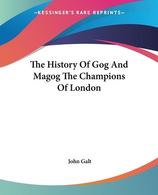 The History Of Gog And Magog The Champions Of London Paperback Kessinger Publishing