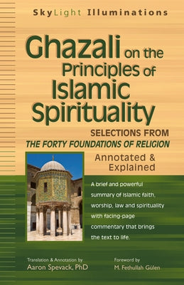 Ghazali on the Principles of Islamic Sprituality: Selections from the Forty Foundations of Religion--Annotated & Explained Paperback Skylight Paths Publishing