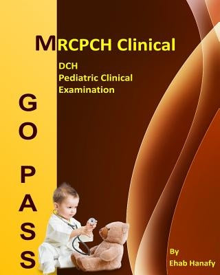 Go Pass MRCPCH Clinical - DCH - Pediatric Clinical Examination (2nd.E): OSCE-Clinical Short Cases-Communication Skills-History Taking-Childhood Develo Paperback Createspace Independent Publishing Platform