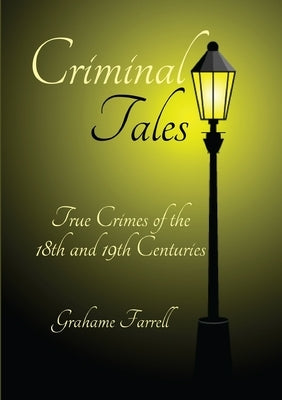 Criminal Tales: True Crimes of the 18th and 19th Centuries Paperback Lulu Press