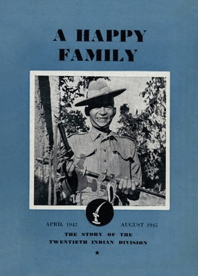 A Happy Family: The Story of the Twentieth Indian Division, April 1942-August 1945 Paperback Naval & Military Press