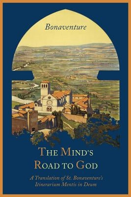 The Mind's Road to God: The Franciscan Vision or a Translation of St. Bonaventure's Itinerarium Mentis in Deum Paperback Martino Fine Books
