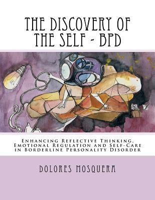 The Discovery of the Self: Enhancing Reflective Thinking, Emotional Regulation, and Self-Care in Borderline Personality Disorder A Structured Pro Paperback Createspace Independent Publishing Platform