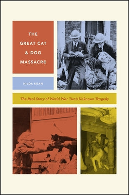 The Great Cat and Dog Massacre: The Real Story of World War Two's Unknown Tragedy Paperback University of Chicago Press
