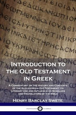 Introduction to the Old Testament in Greek: A Commentary on the History and Contents of the Alexandrian Old Testament; its Literary Use and Influence Paperback Pantianos Classics