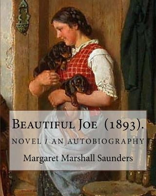 Beautiful Joe (1893). By: Margaret Marshall Saunders: and By: Hezekiah Butterworth Paperback Createspace Independent Publishing Platform