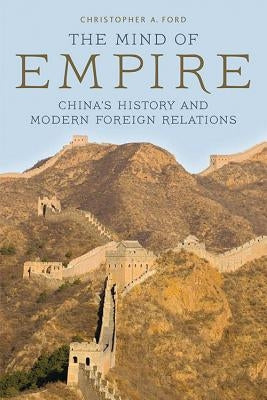 The Mind of Empire: China's History and Modern Foreign Relations Paperback University Press of Kentucky
