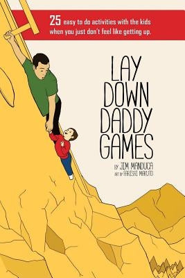 Lay Down Daddy Games: 25 easy to do activities with the kids when you just don't feel like getting up. Createspace Independent Publishing Platform