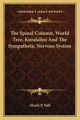 The Spinal Column, World Tree, Kundalini And The Sympathetic Nervous System Paperback Kessinger Publishing
