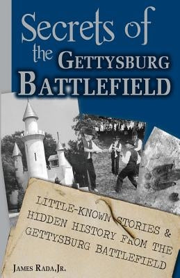 Secrets of the Gettysburg Battlefield: Little-Known Stories & Hidden History From the Civil War Battlefield Paperback Legacy Publishing