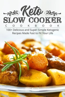 Keto Slow Cooker Cookbook: 100+ Delicious and Super-Simple Ketogenic Recipes Made Fast to Fit Your Life Paperback Independently Published