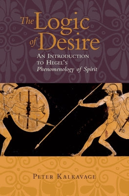 The Logic of Desire: An Introduction to Hegel's Phenomenology of Spirit Paperback Paul Dry Books