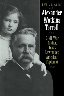 Alexander Watkins Terrell: Civil War Soldier, Texas Lawmaker, American Diplomat Paperback University of Texas Press