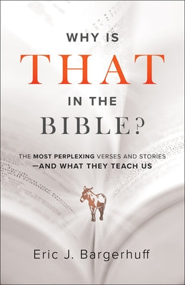 Why Is That in the Bible?: The Most Perplexing Verses and Stories--And What They Teach Us Paperback Bethany House Publishers
