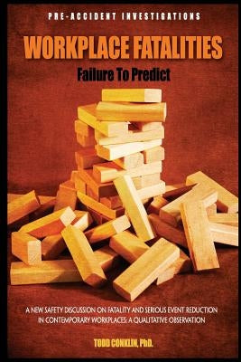 Workplace Fatalities: Failure to Predict: A New Safety Discussion on Fatality and Serious Event Reduction Paperback Createspace Independent Publishing Platform