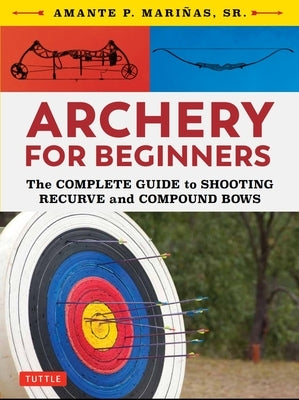 Archery for Beginners: The Complete Guide to Shooting Recurve and Compound Bows Paperback Tuttle Publishing