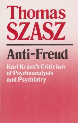 Anti-Freud: Karl Kraus's Criticism of Psycho-Analysis and Psychiatry Paperback Syracuse University Press