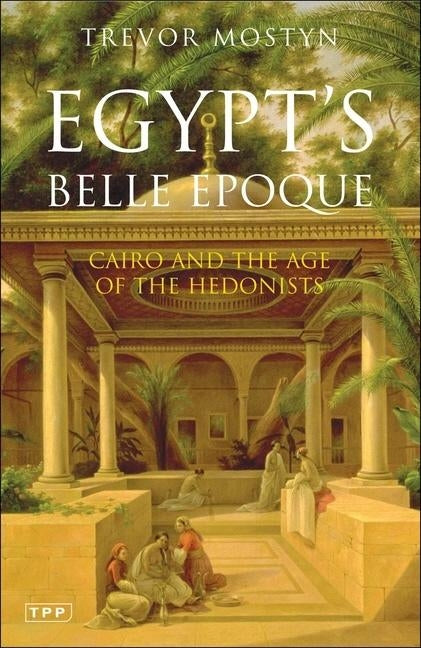 Egypt's Belle Epoque: Cairo and the Age of the Hedonists Paperback Continnuum-3PL