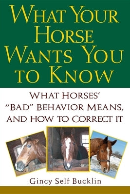 What Your Horse Wants You to Know: What Horses' "Bad" Behavior Means, and How to Correct It Paperback Howell (TP)