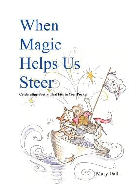 When Magic Helps Us Steer: Celebrating Poetry That Fits in Your Pocket Paperback Createspace Independent Publishing Platform