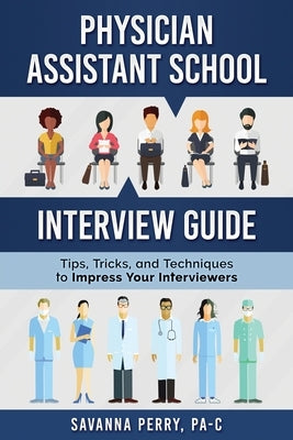 Physician Assistant School Interview Guide: Tips, Tricks, and Techniques to Impress Your Interviewers Paperback Pa Platform, LLC