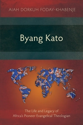 Byang Kato: The Life and Legacy of Africa's Pioneer Evangelical Theologian Paperback Langham Global Library