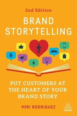 Brand Storytelling: Put Customers at the Heart of Your Brand Story Paperback Kogan Page