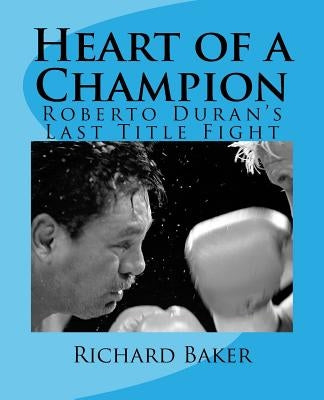 Heart of a Champion: Roberto Duran's Last Title Fight Paperback Createspace Independent Publishing Platform