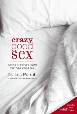 Crazy Good Sex: Putting to Bed the Myths Men Have about Sex Paperback Zondervan