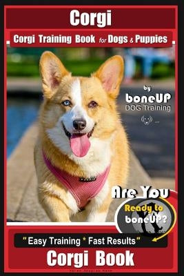 Corgi, Corgi Training Book for Dogs and Puppies by Bone Up Dog Training: Are You Ready to Bone Up? Easy Training * Fast Results Corgi Book Paperback Createspace Independent Publishing Platform