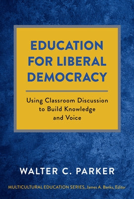 Education for Liberal Democracy: Using Classroom Discussion to Build Knowledge and Voice Paperback Teachers College Press