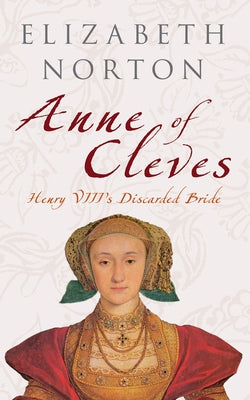 Anne of Cleves: Henry VIII's Discarded Bride by Norton, Elizabeth