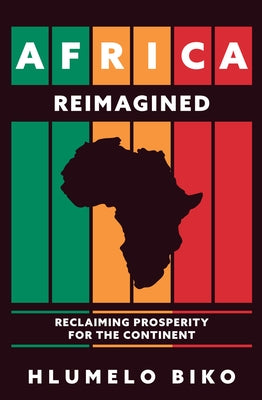 Africa Reimagined: Reclaiming Prosperity for the Continent by Biko, Hlumelo