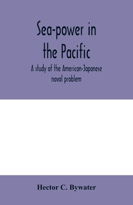Sea-power in the Pacific: a study of the American-Japanese naval problem Paperback Alpha Edition
