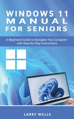 Windows 11 Manual For Seniors: A Beginners Guide to Navigate Your Computer with Step-by-Step Instructions Paperback Oakridge Press