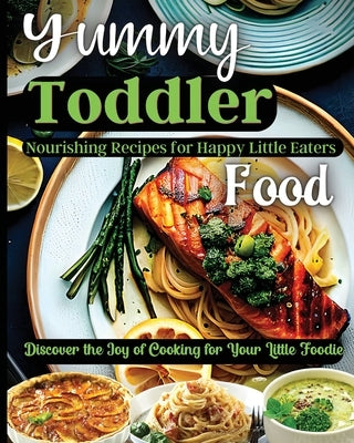 Yummy Toddler Food: Discover the Joy of Cooking for Your Little Foodie Paperback Zara Roberts